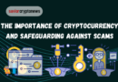 The Importance of Cryptocurrency and Safeguarding Against Scams